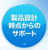 製品設計時点からのサポート