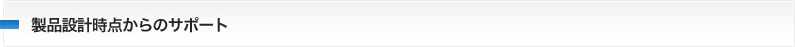 製品設計時点からのサポート